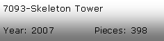 Tekstboks: 7093-Skeleton TowerYear: 2007Pieces: 398
