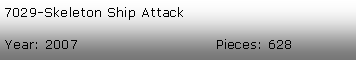 Tekstboks: 7029-Skeleton Ship AttackYear: 2007Pieces: 628